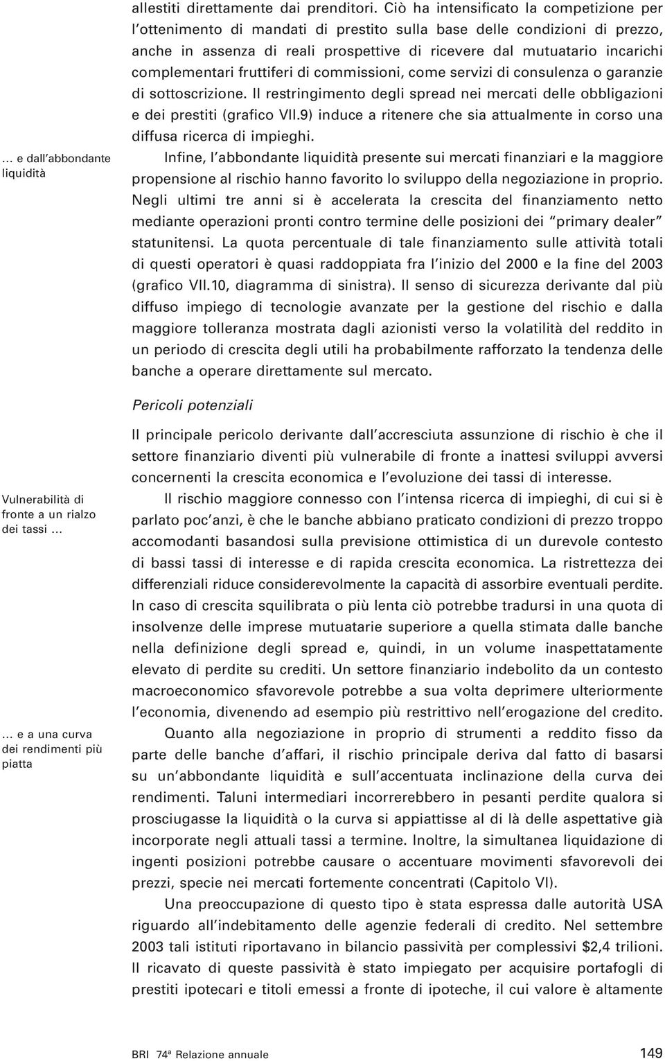 complementari fruttiferi di commissioni, come servizi di consulenza o garanzie di sottoscrizione. Il restringimento degli spread nei mercati delle obbligazioni e dei prestiti (grafico VII.