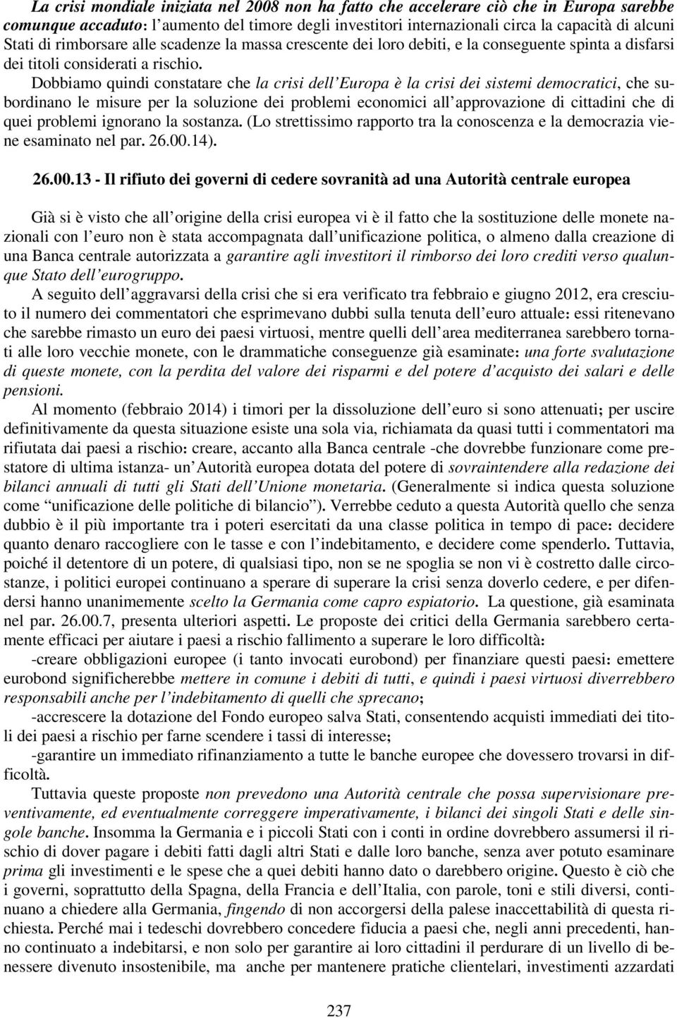 Dobbiamo quindi constatare che la crisi dell Europa è la crisi dei sistemi democratici, che subordinano le misure per la soluzione dei problemi economici all approvazione di cittadini che di quei