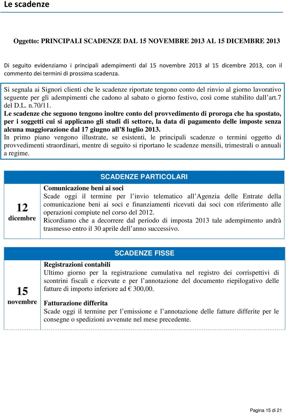 Si segnala ai Signori clienti che le scadenze riportate tengono conto del rinvio al giorno lavorativo seguente per gli adempimenti che cadono al sabato o giorno festivo, così come stabilito dall art.