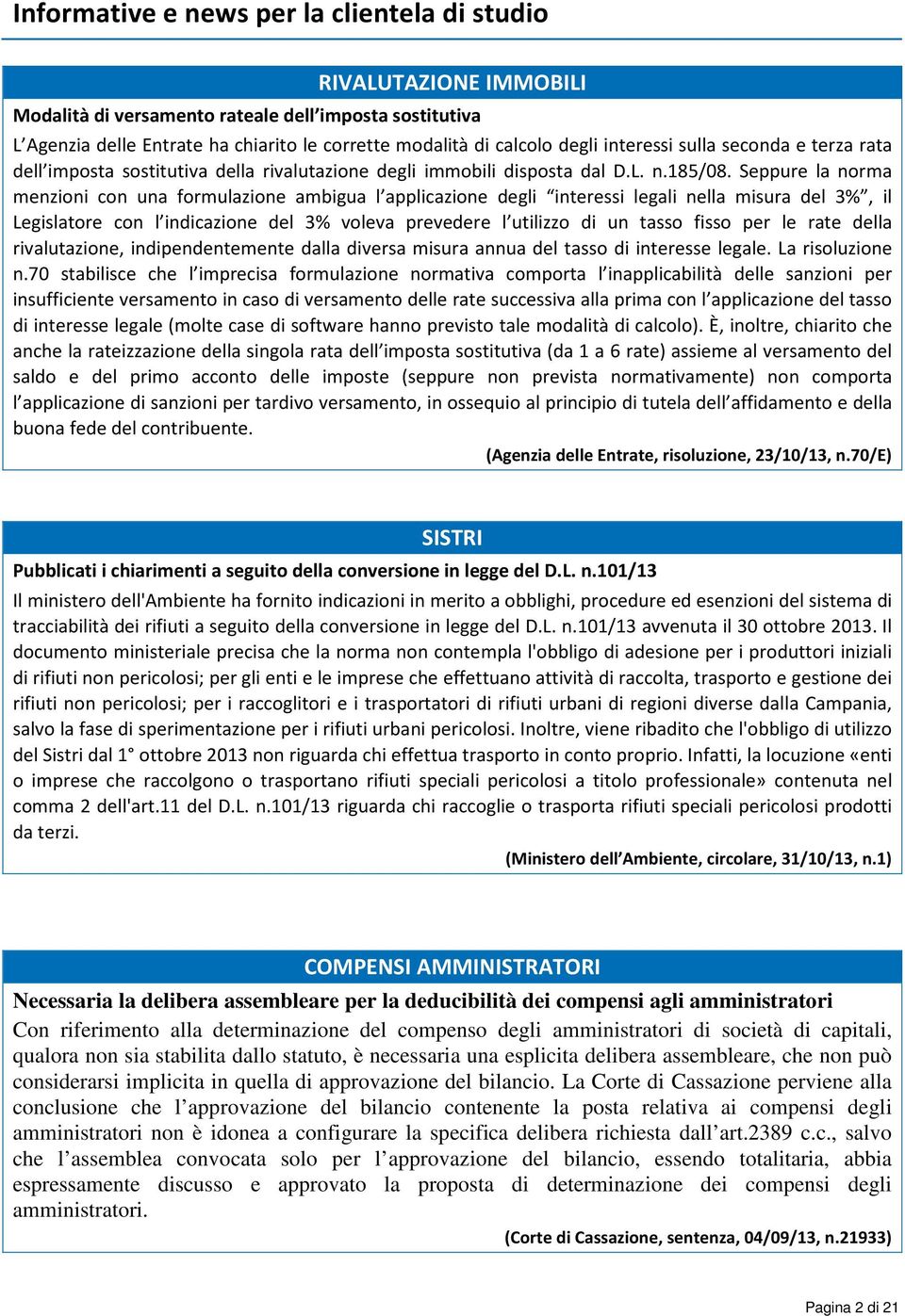 Seppure la norma menzioni con una formulazione ambigua l applicazione degli interessi legali nella misura del 3%, il Legislatore con l indicazione del 3% voleva prevedere l utilizzo di un tasso fisso