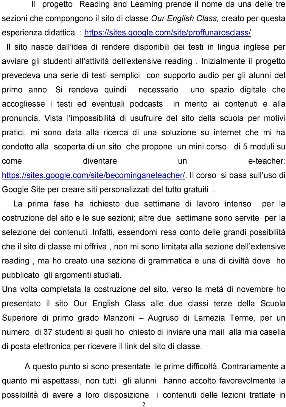 Inizialmente il progetto prevedeva una serie di testi semplici con supporto audio per gli alunni del primo anno.