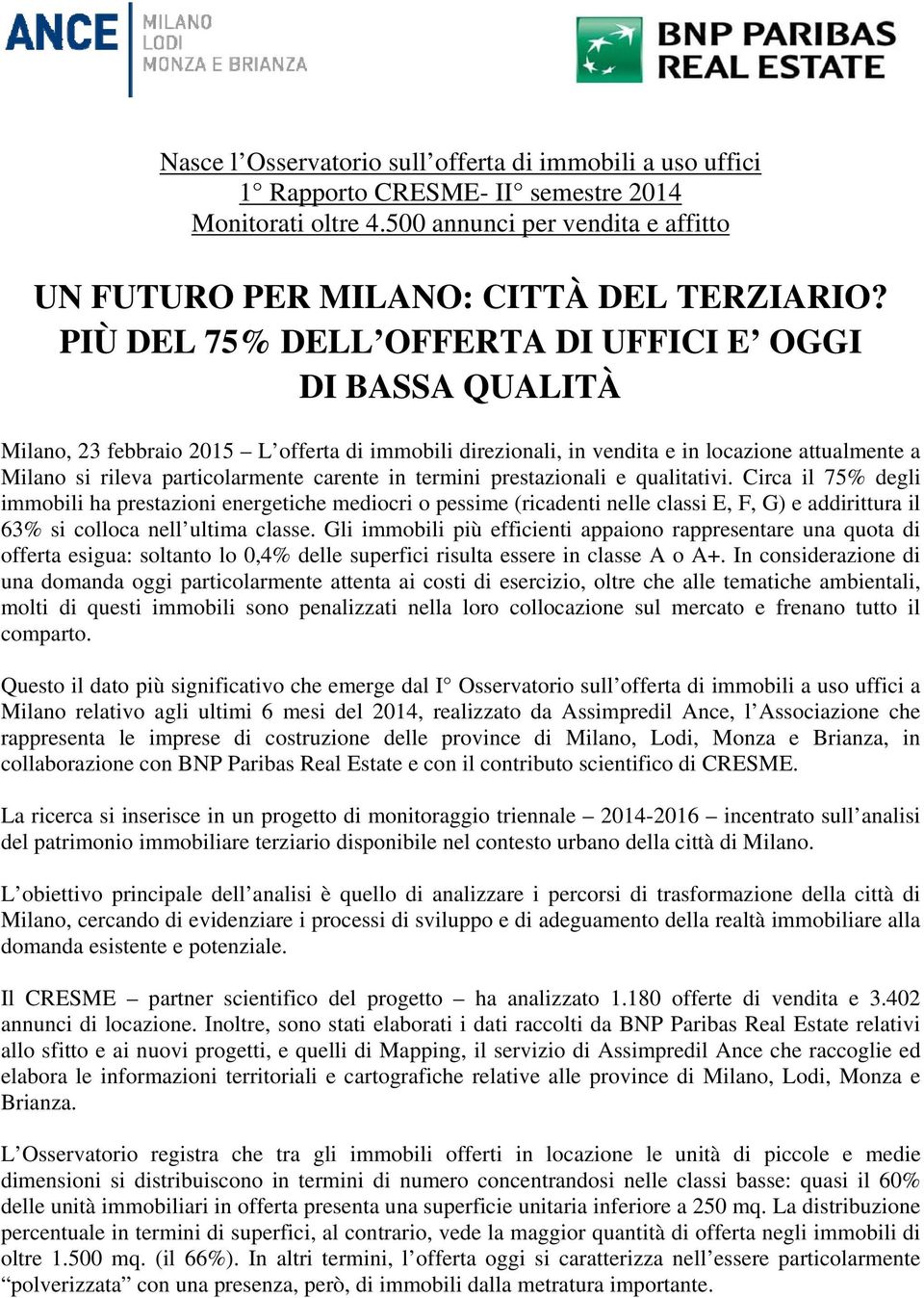 in termini prestazionali e qualitativi. Circa il 75% degli immobili ha prestazioni energetiche mediocri o pessime (ricadenti nelle classi E, F, G) e addirittura il 63% si colloca nell ultima classe.