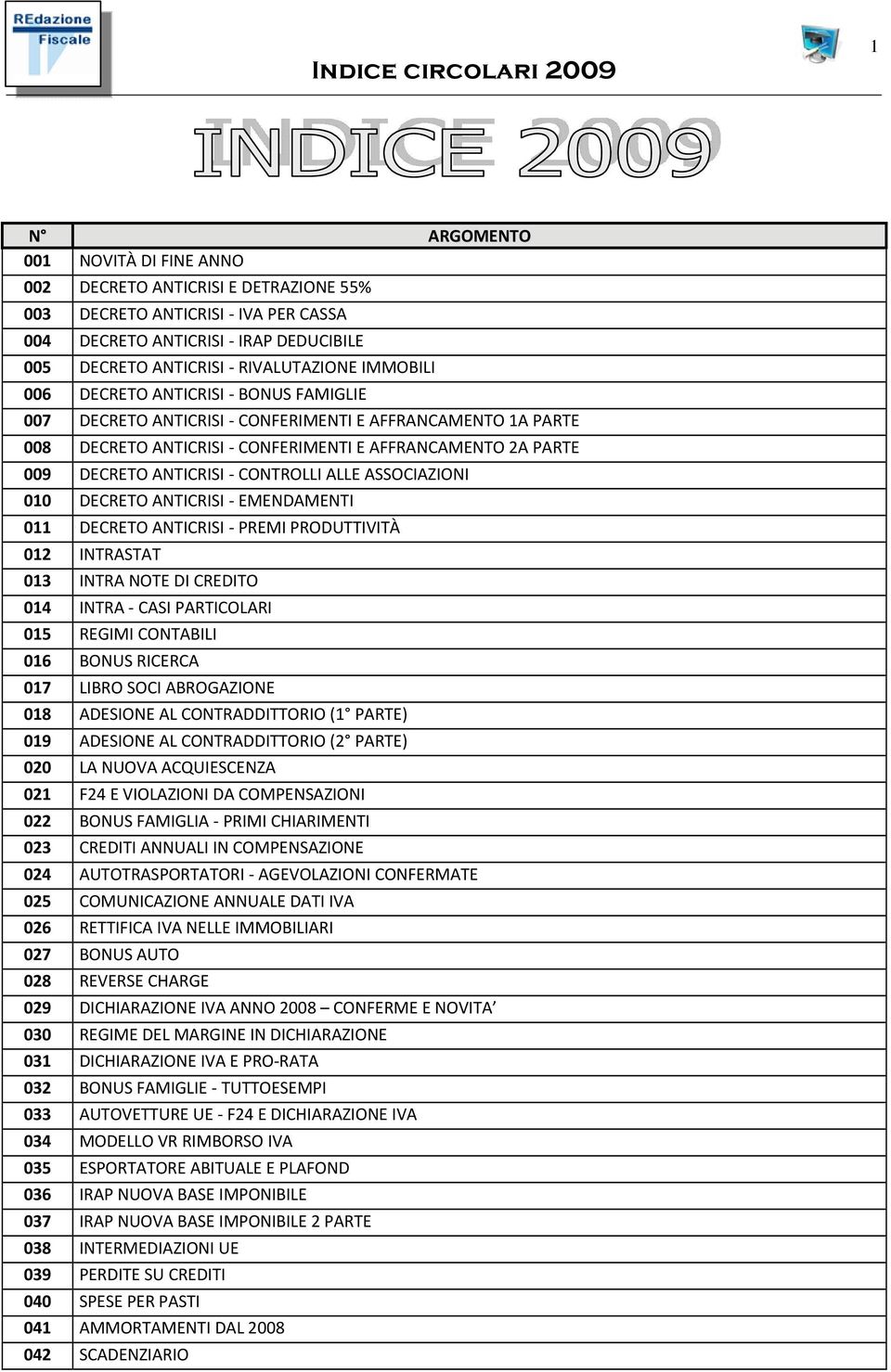 ASSOCIAZIONI 010 DECRETO ANTICRISI EMENDAMENTI 011 DECRETO ANTICRISI PREMI PRODUTTIVITÀ 012 INTRASTAT 013 INTRA NOTE DI CREDITO 014 INTRA CASI PARTICOLARI 015 REGIMI CONTABILI 016 BONUS RICERCA 017