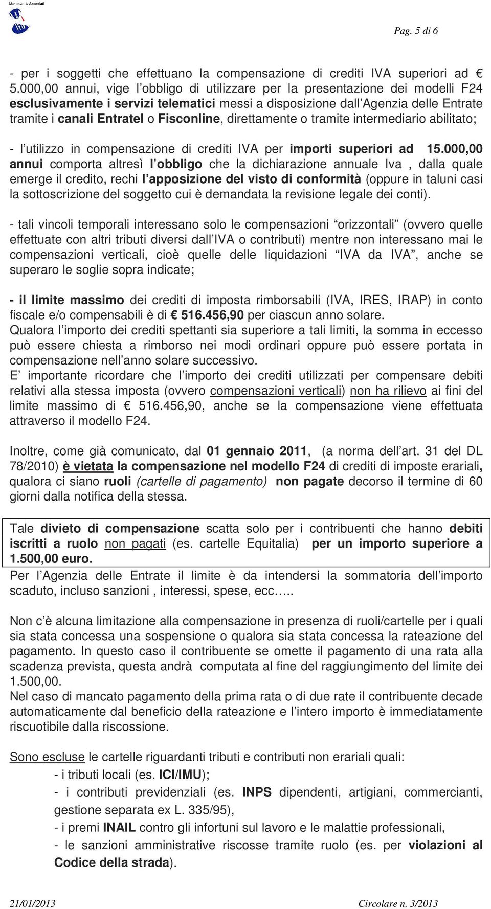 Fisconline, direttamente o tramite intermediario abilitato; - l utilizzo in compensazione di crediti IVA per importi superiori ad 15.