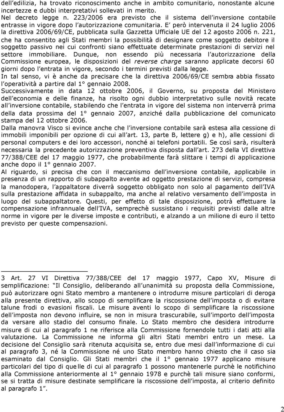 E però intervenuta il 24 luglio 2006 la direttiva 2006/69/CE, pubblicata sulla Gazzetta Ufficiale UE del 12 agosto 2006 n.