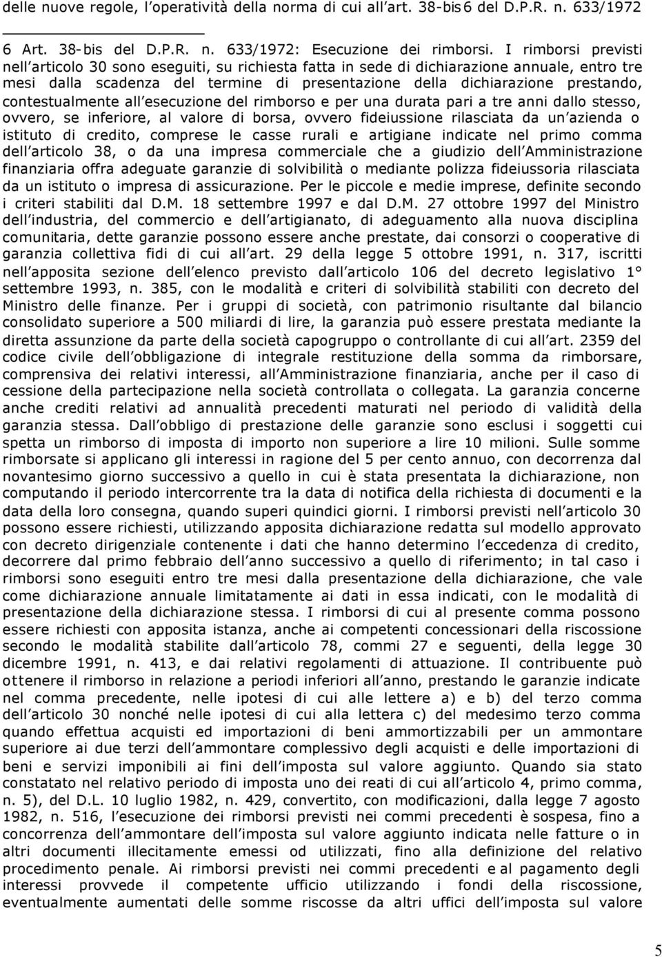 contestualmente all esecuzione del rimborso e per una durata pari a tre anni dallo stesso, ovvero, se inferiore, al valore di borsa, ovvero fideiussione rilasciata da un azienda o istituto di