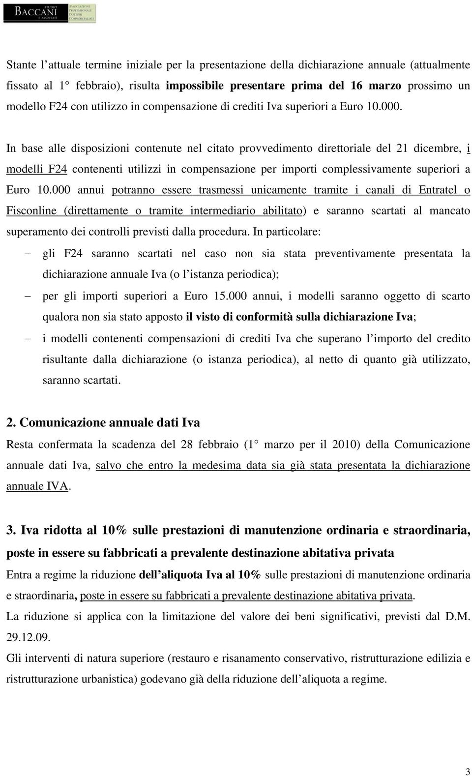 In base alle disposizioni contenute nel citato provvedimento direttoriale del 21 dicembre, i modelli F24 contenenti utilizzi in compensazione per importi complessivamente superiori a Euro 10.