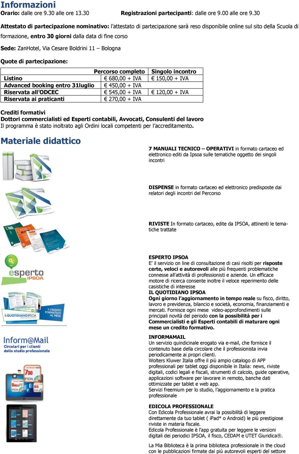 Cesare Boldrini 11 Bologna Quote di partecipazione: Percorso completo Singolo incontro Listino 680,00 + IVA 150,00 + IVA Advanced booking entro 31luglio 450,00 + IVA Riservata all ODCEC 545,00 + IVA