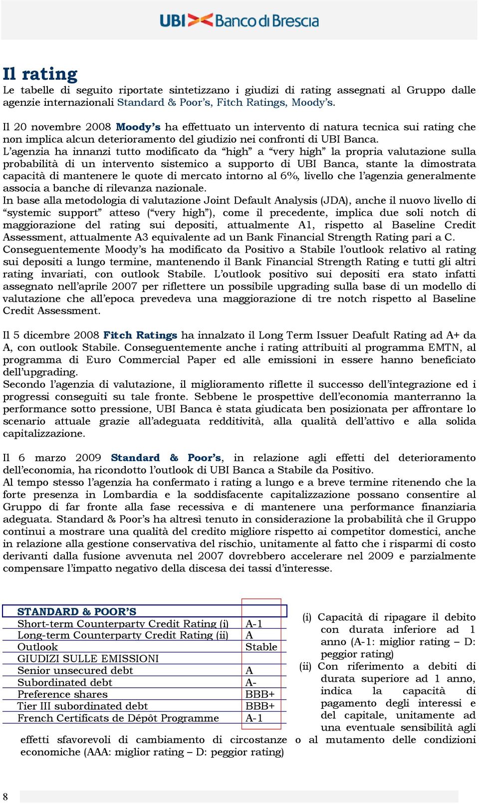 L agenzia ha innanzi tutto modificato da high a very high la propria valutazione sulla probabilità di un intervento sistemico a supporto di UBI Banca, stante la dimostrata capacità di mantenere le