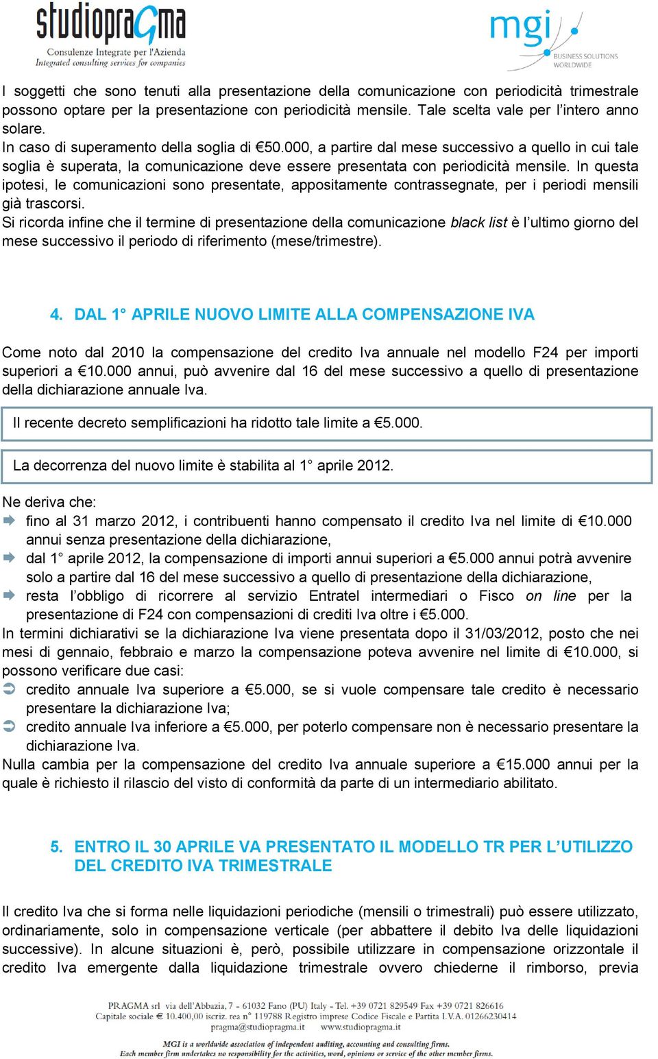 In questa ipotesi, le comunicazioni sono presentate, appositamente contrassegnate, per i periodi mensili già trascorsi.