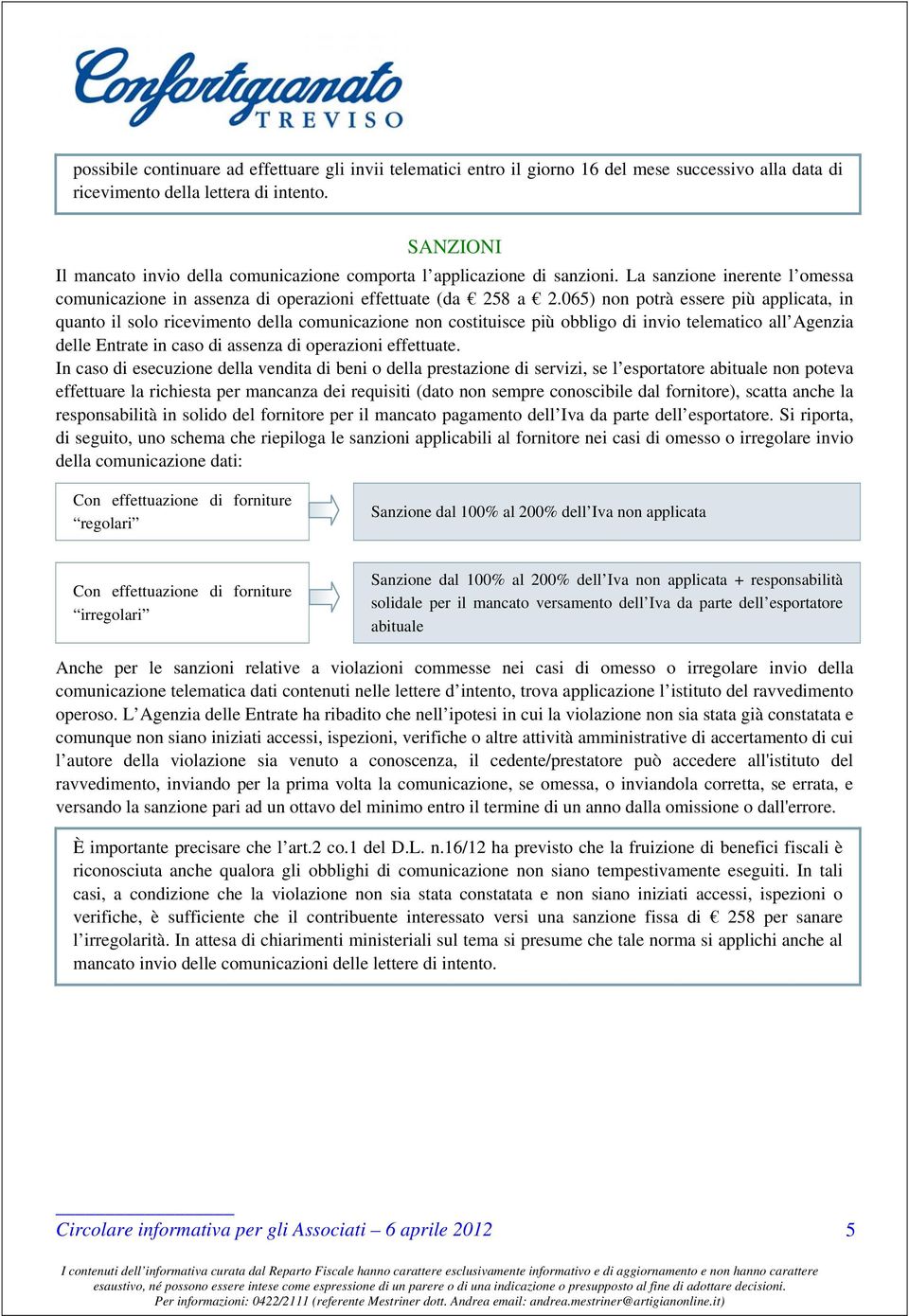 065) non potrà essere più applicata, in quanto il solo ricevimento della comunicazione non costituisce più obbligo di invio telematico all Agenzia delle Entrate in caso di assenza di operazioni