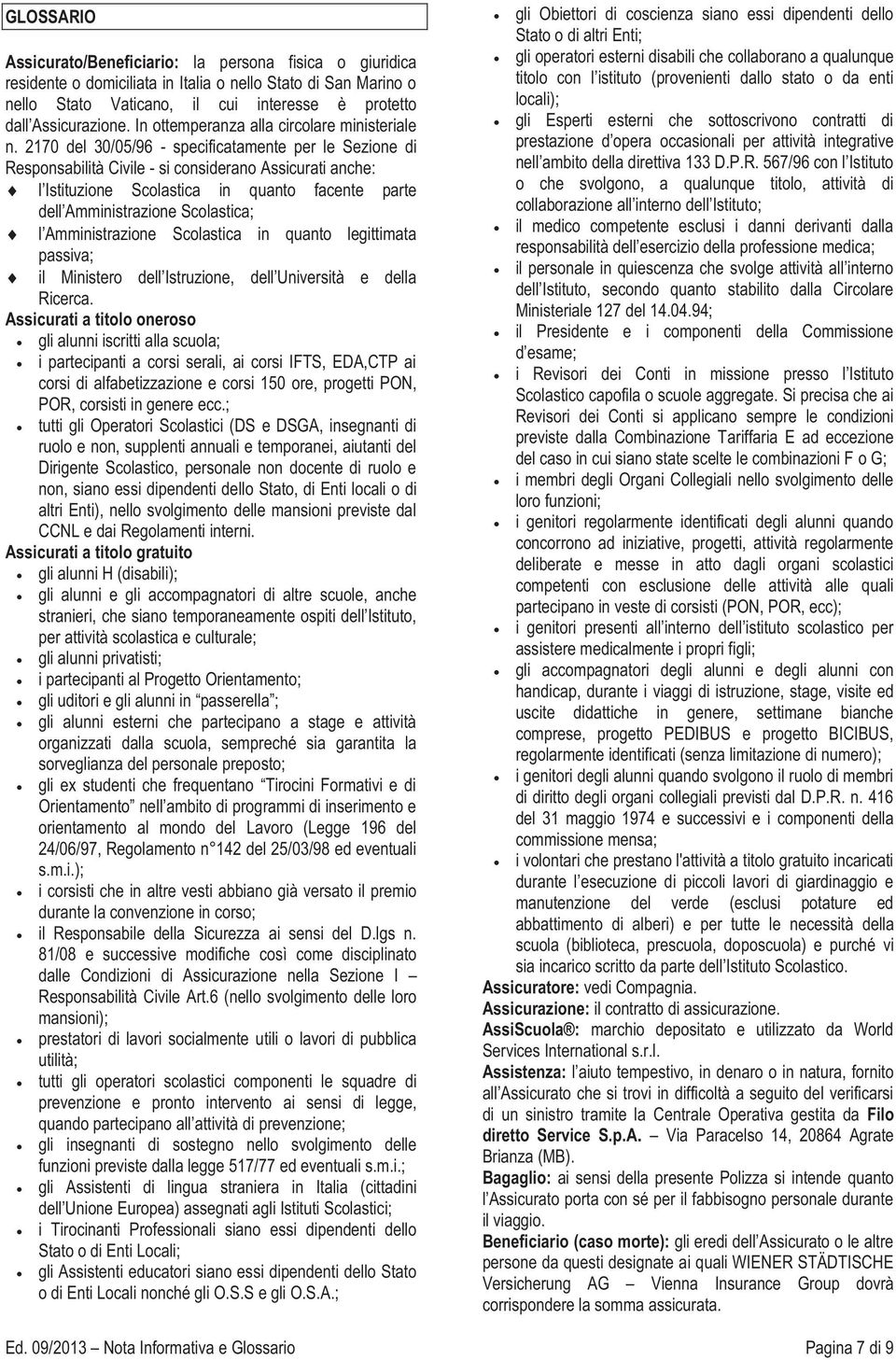 2170 del 30/05/96 - specificatamente per le Sezione di Responsabilità Civile - si considerano Assicurati anche: l Istituzione Scolastica in quanto facente parte dell Amministrazione Scolastica; l