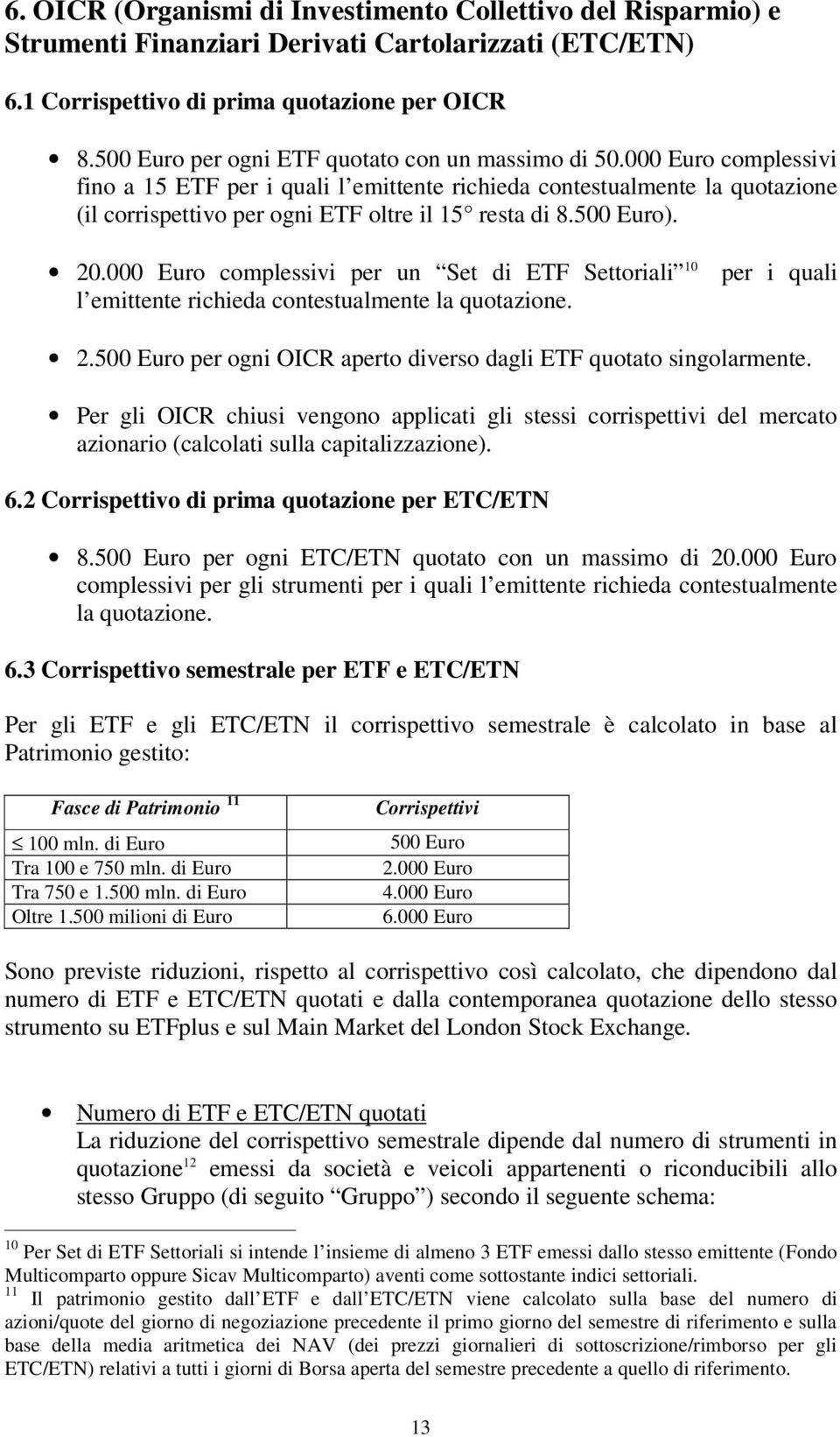 000 Euro complessivi fino a 15 ETF per i quali l emittente richieda contestualmente la quotazione (il corrispettivo per ogni ETF oltre il 15 resta di 8.500 Euro). 20.