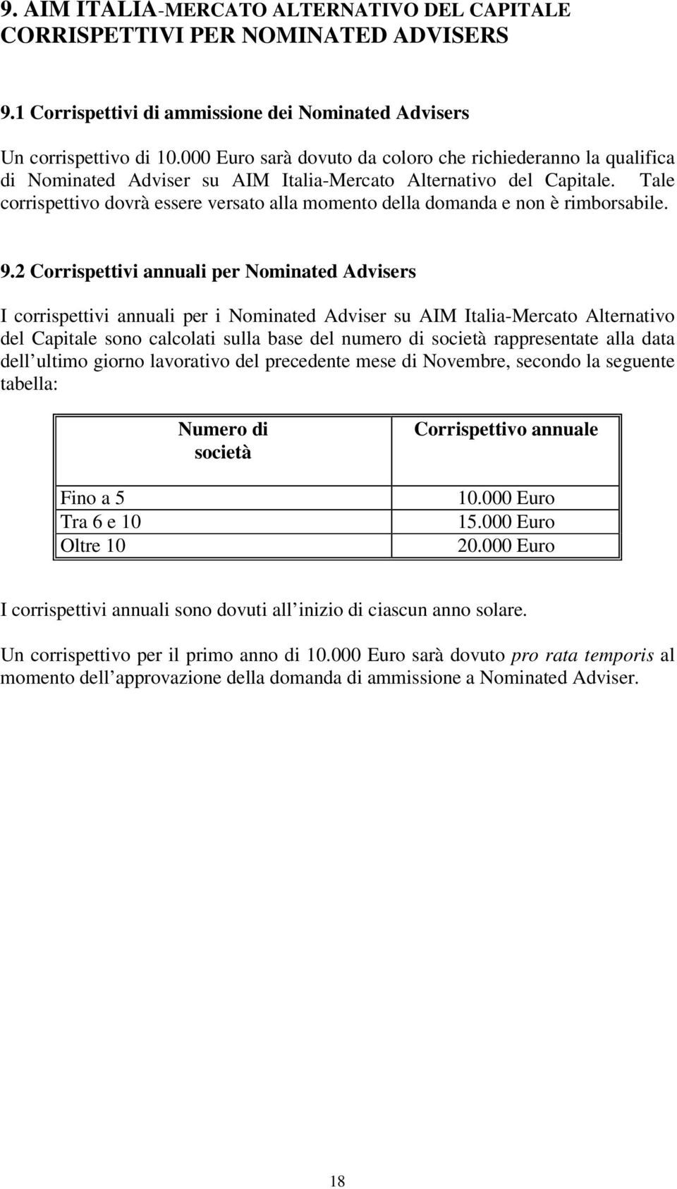 Tale corrispettivo dovrà essere versato alla momento della domanda e non è rimborsabile. 9.