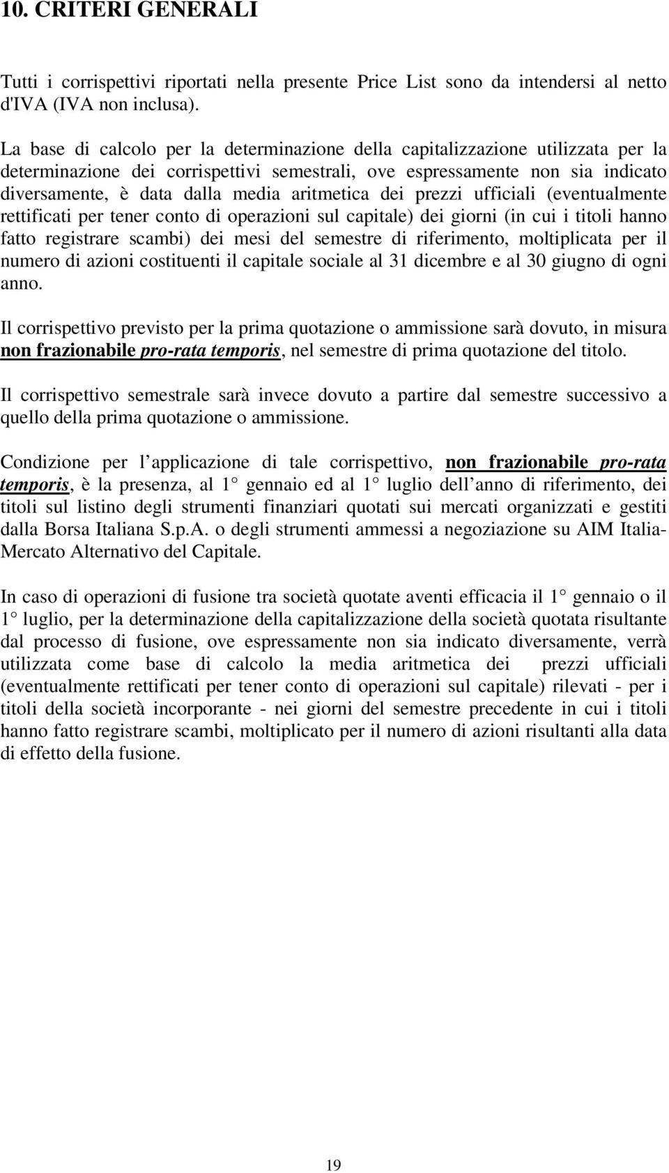 aritmetica dei prezzi ufficiali (eventualmente rettificati per tener conto di operazioni sul capitale) dei giorni (in cui i titoli hanno fatto registrare scambi) dei mesi del semestre di riferimento,