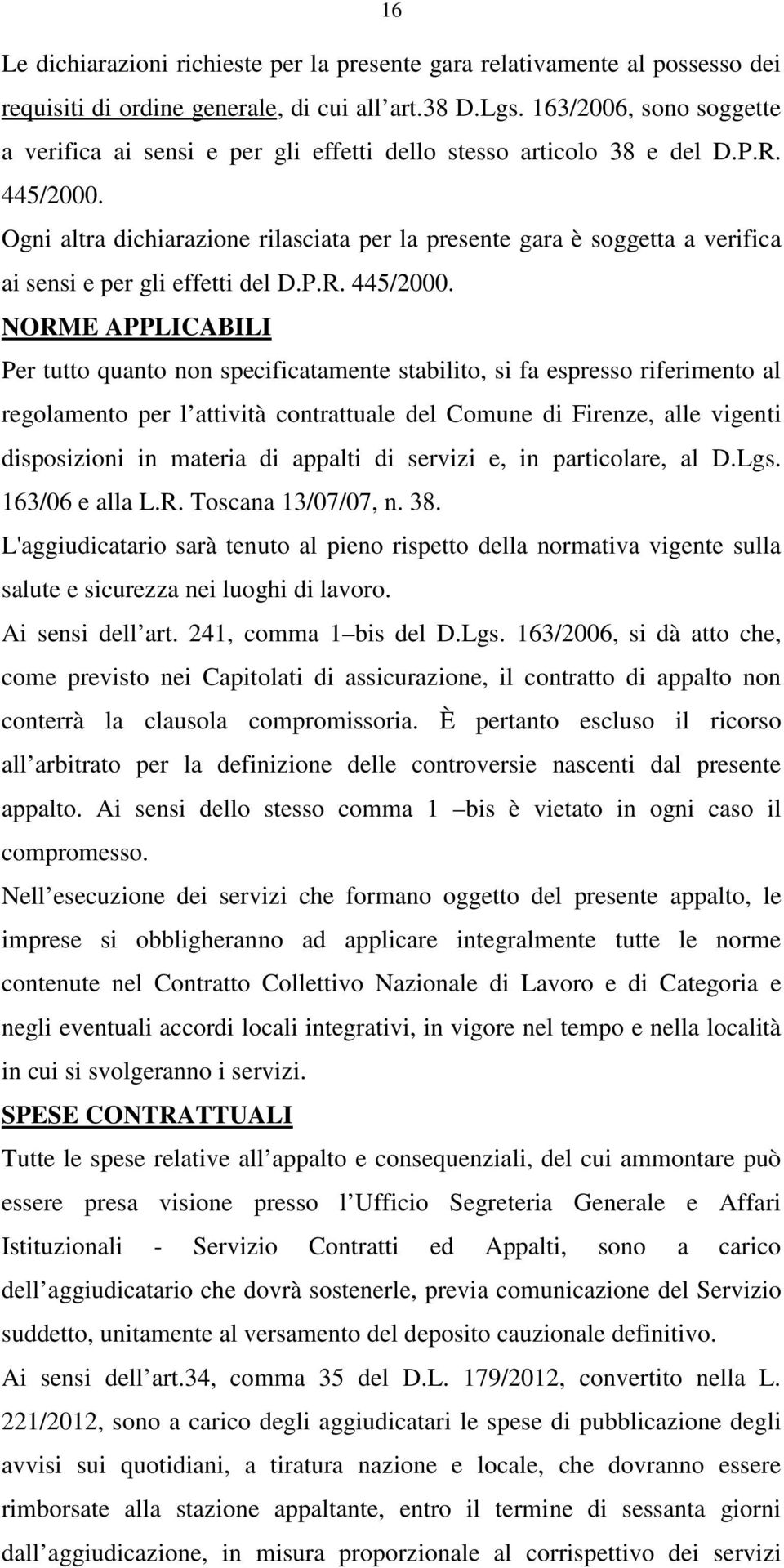 Ogni altra dichiarazione rilasciata per la presente gara è soggetta a verifica ai sensi e per gli effetti del D.P.R. 445/2000.