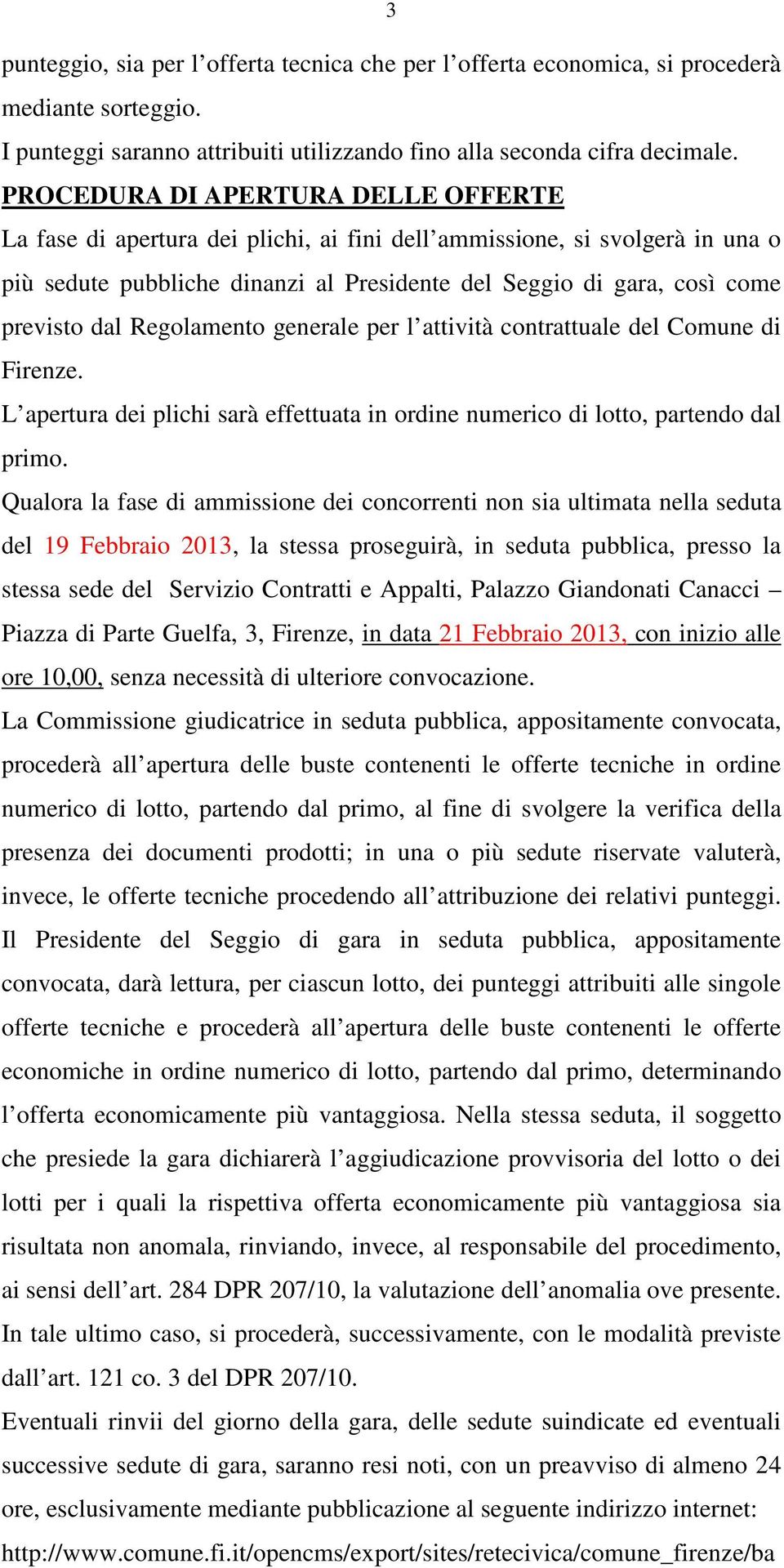 Regolamento generale per l attività contrattuale del Comune di Firenze. L apertura dei plichi sarà effettuata in ordine numerico di lotto, partendo dal primo.