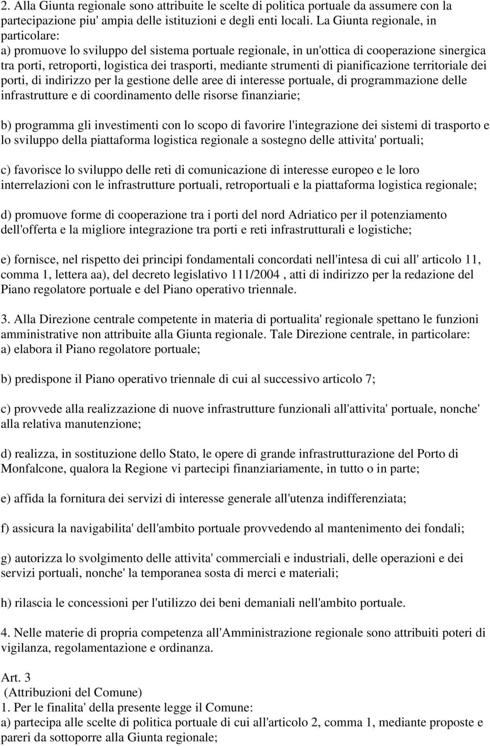 di pianificazione territoriale dei porti, di indirizzo per la gestione delle aree di interesse portuale, di programmazione delle infrastrutture e di coordinamento delle risorse finanziarie; b)