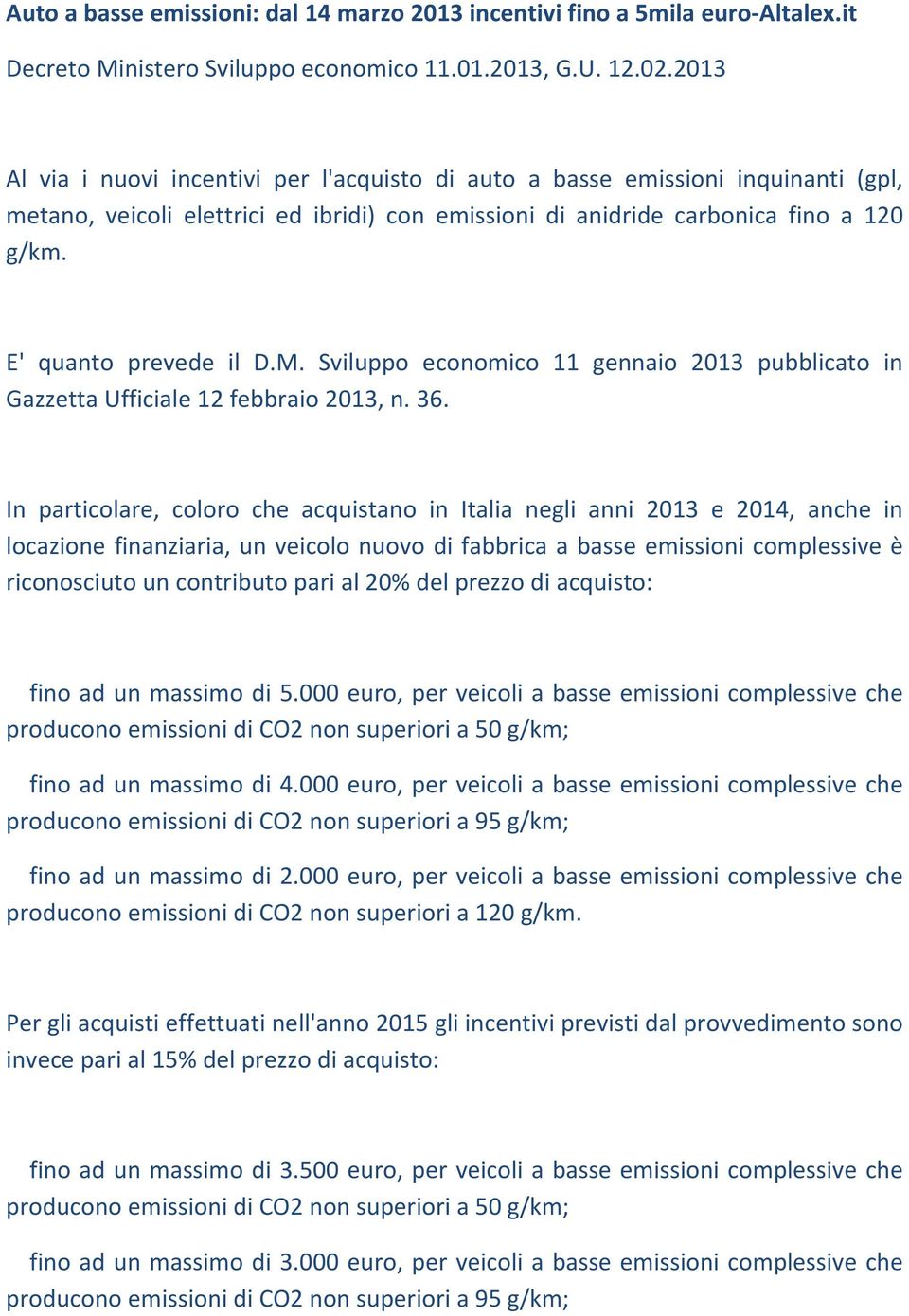 E' quanto prevede il D.M. Sviluppo economico 11 gennaio 2013 pubblicato in Gazzetta Ufficiale 12 febbraio 2013, n. 36.