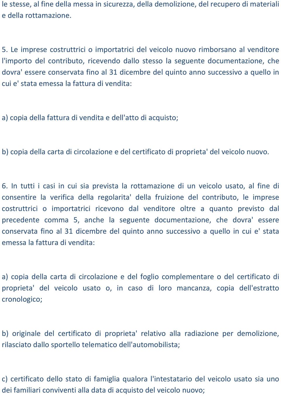 dicembre del quinto anno successivo a quello in cui e' stata emessa la fattura di vendita: a) copia della fattura di vendita e dell'atto di acquisto; b) copia della carta di circolazione e del