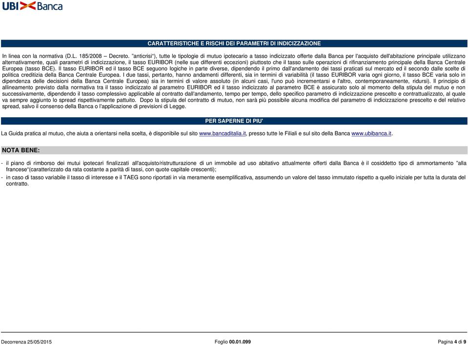 il tasso IBOR (nelle sue differenti eccezioni) piuttosto che il tasso sulle operazioni di Banca Centrale Europea (tasso BCE).