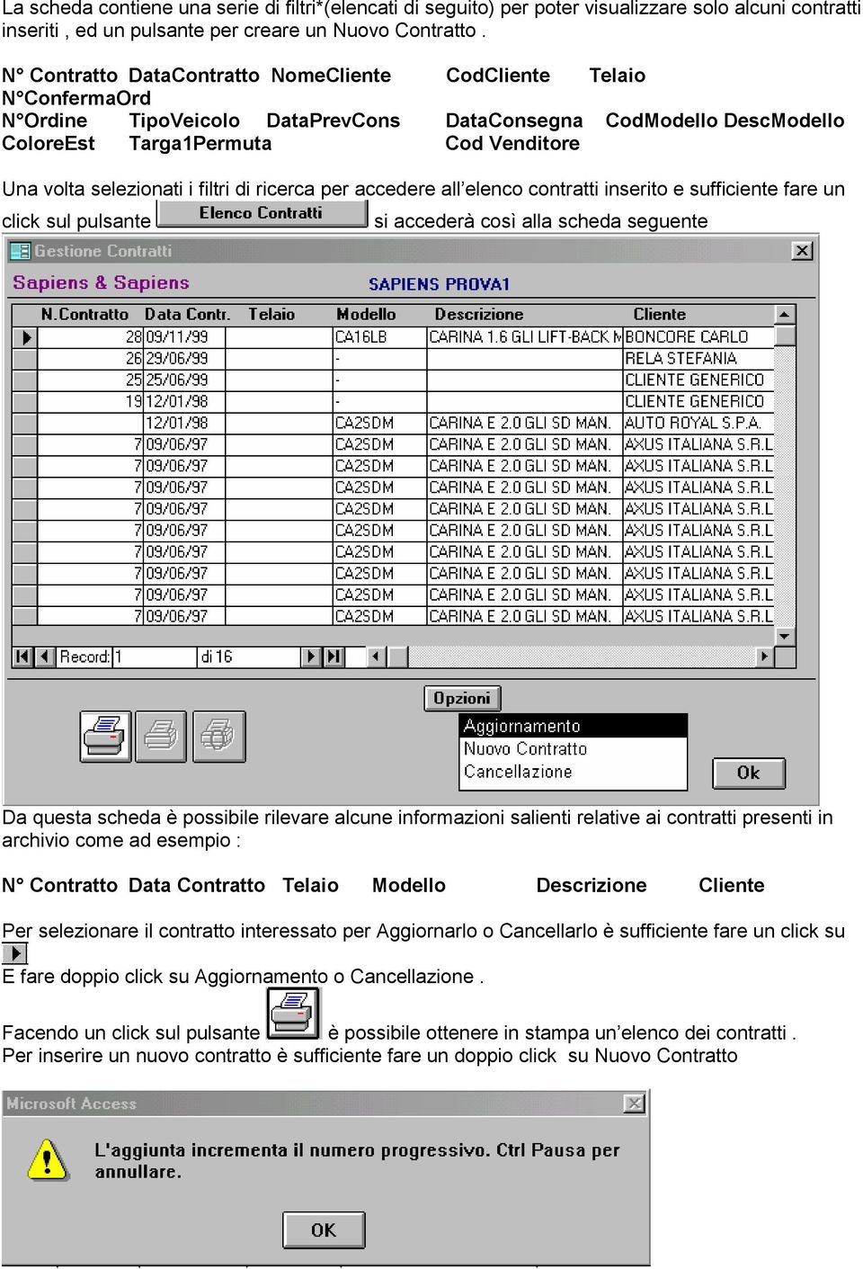 i filtri di ricerca per accedere all elenco contratti inserito e sufficiente fare un click sul pulsante si accederà così alla scheda seguente Da questa scheda è possibile rilevare alcune informazioni