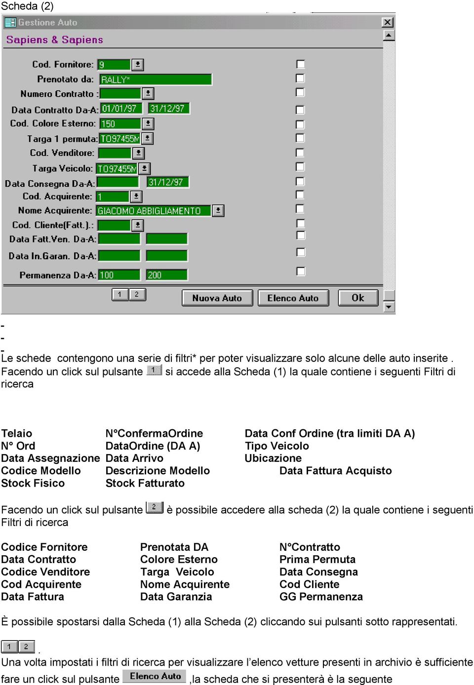 Data Assegnazione Data Arrivo Ubicazione Codice Modello Descrizione Modello Data Fattura Acquisto Stock Fisico Stock Fatturato Facendo un click sul pulsante Filtri di ricerca è possibile accedere