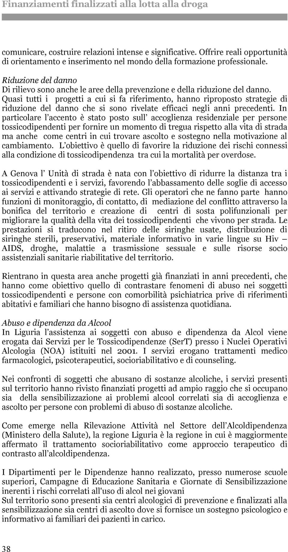 Quasi tutti i progetti a cui si fa riferimento, hanno riproposto strategie di riduzione del danno che si sono rivelate efficaci negli anni precedenti.