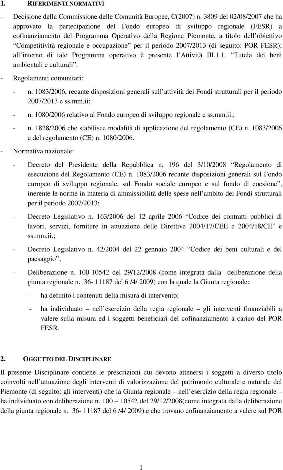 Competitività regionale e occupazione per il periodo 2007/2013 (di seguito: POR FESR); all interno di tale Programma operativo è presente l Attività III.1.1. Tutela dei beni ambientali e culturali.