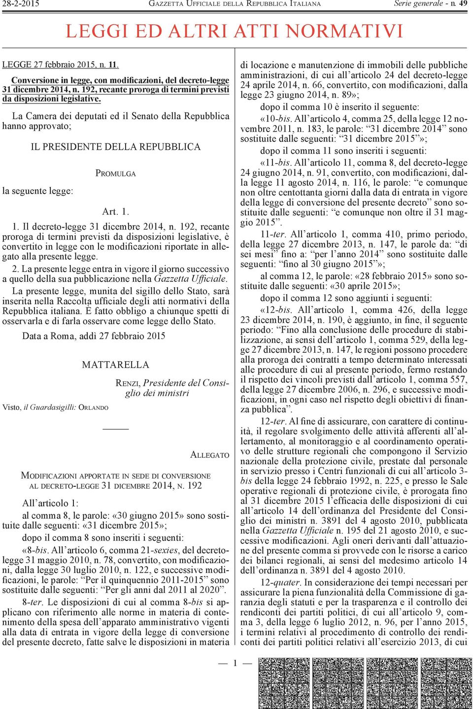 La Camera dei deputati ed il Senato della Repubblica hanno approvato; IL PRESIDENTE DELLA REPUBBLICA la seguente legge: P ROMULGA Art. 1. 1. Il decreto-legge 31 dicembre 2014, n.