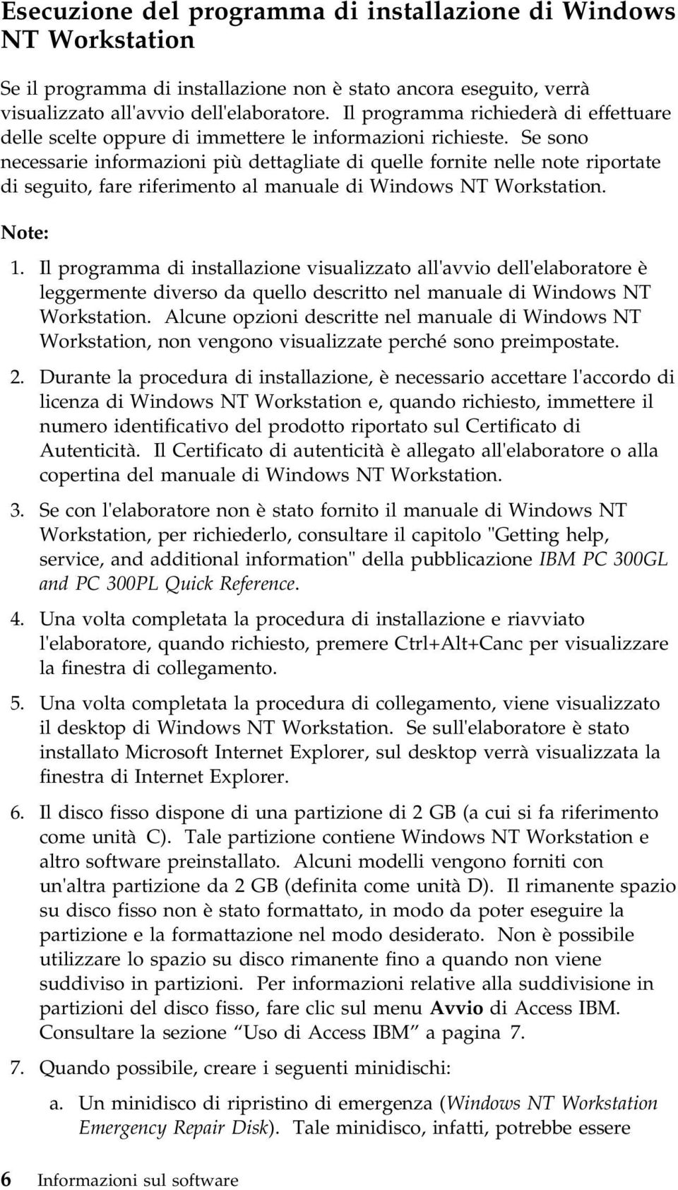 Se sono necessarie informazioni più dettagliate di quelle fornite nelle note riportate di seguito, fare riferimento al manuale di Windows NT Workstation. Note: 1.