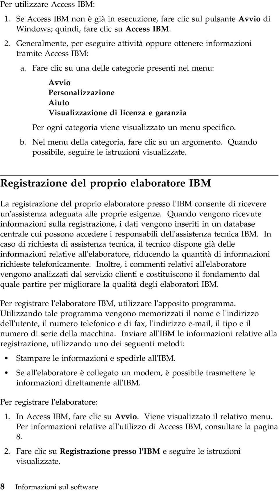 Fare clic su una delle categorie presenti nel menu: Avvio Personalizzazione Aiuto Visualizzazione di licenza e garanzia Per ogni categoria viene visualizzato un menu specifico. b.