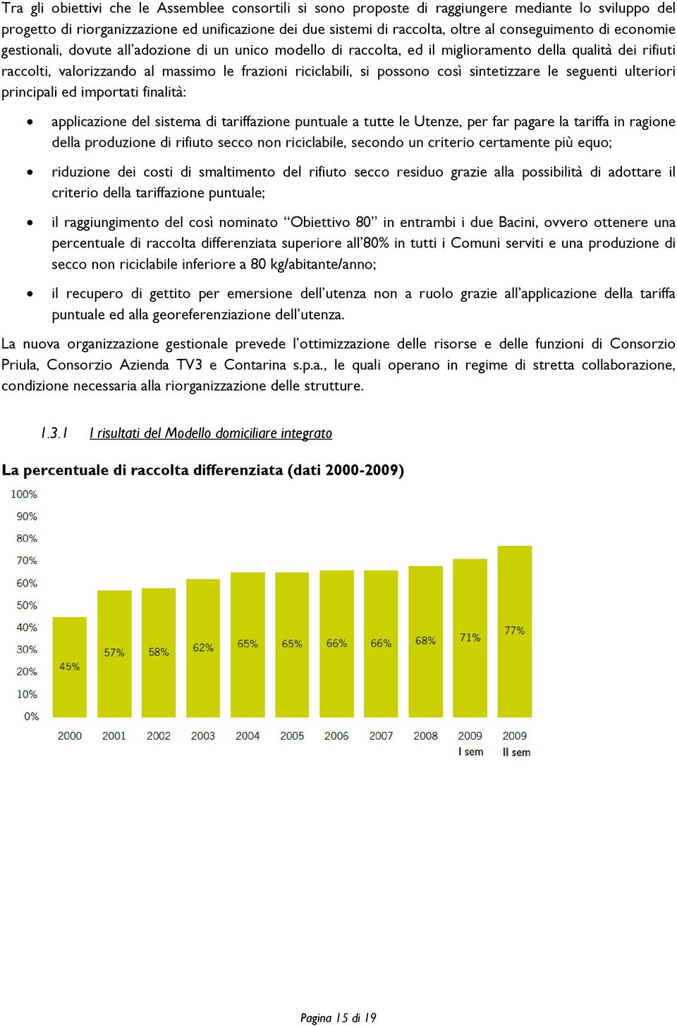 sintetizzare le seguenti ulteriori principali ed importati finalità: applicazione del sistema di tariffazione puntuale a tutte le Utenze, per far pagare la tariffa in ragione della produzione di