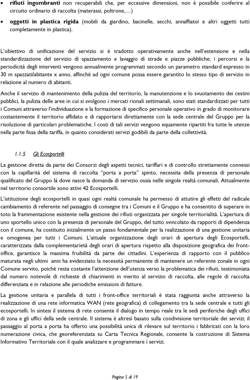 L obiettivo di unificazione del servizio si è tradotto operativamente anche nell estensione e nella standardizzazione del servizio di spazzamento e lavaggio di strade e piazze pubbliche; i percorsi e