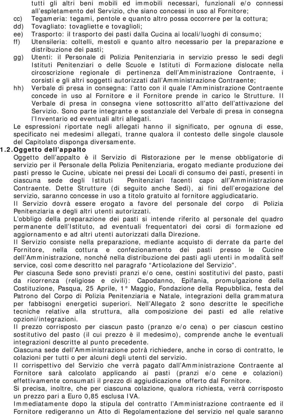 altro necessario per la preparazione e distribuzione dei pasti; Utenti: il Personale di Polizia Penitenziaria in servizio presso le sedi degli Istituti Penitenziari o delle Scuole e Istituti di