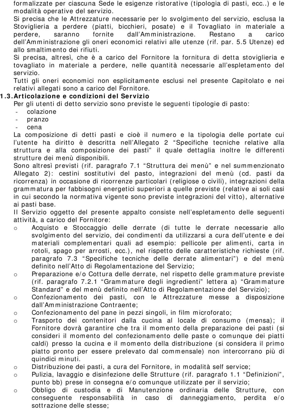 Amministrazione. Restano a carico dell Amministrazione gli oneri economici relativi alle utenze (rif. par. 5.5 Utenze) ed allo smaltimento dei rifiuti.