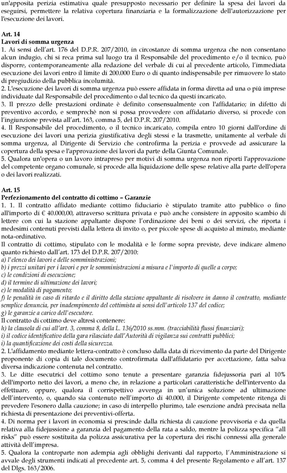 207/2010, in circostanze di somma urgenza che non consentano alcun indugio, chi si reca prima sul luogo tra il Responsabile del procedimento e/o il tecnico, può disporre, contemporaneamente alla