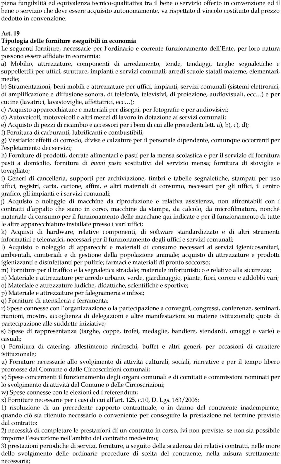 19 Tipologia delle forniture eseguibili in economia Le seguenti forniture, necessarie per l ordinario e corrente funzionamento dell Ente, per loro natura possono essere affidate in economia: a)