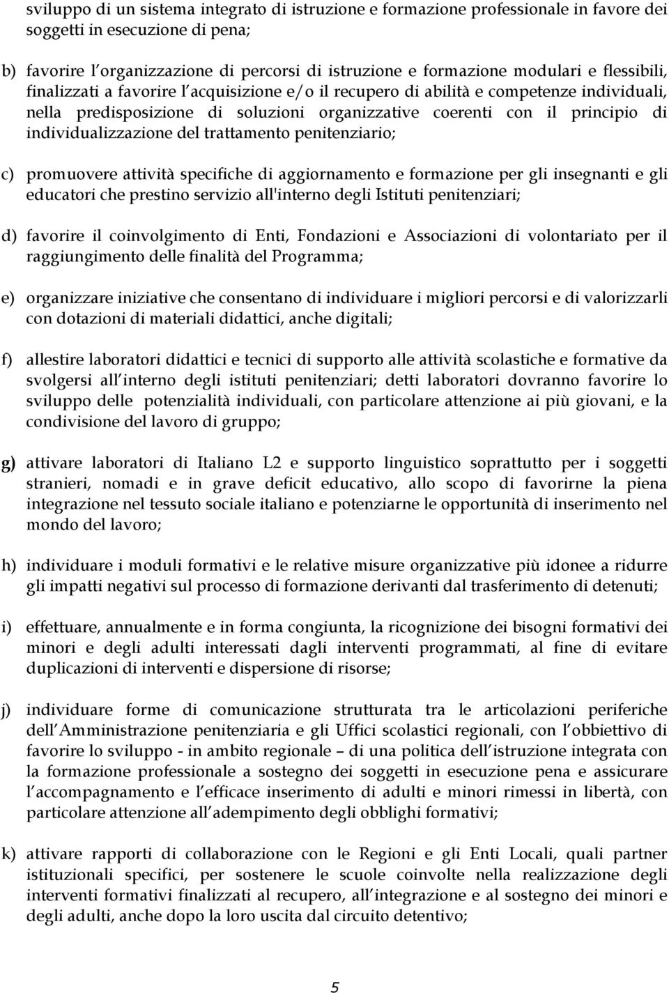 individualizzazione del trattamento penitenziario; c) promuovere attività specifiche di aggiornamento e formazione per gli insegnanti e gli educatori che prestino servizio all'interno degli Istituti