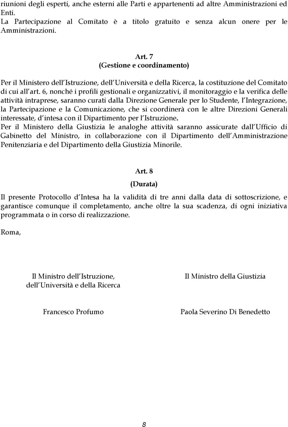 6, nonché i profili gestionali e organizzativi, il monitoraggio e la verifica delle attività intraprese, saranno curati dalla Direzione Generale per lo Studente, l Integrazione, la Partecipazione e