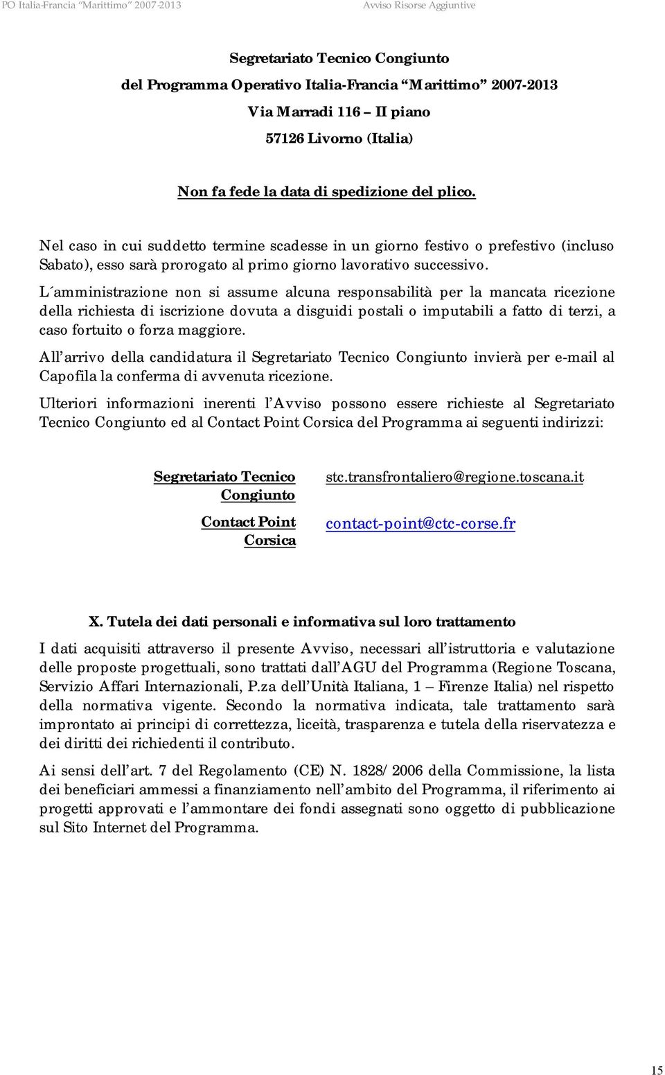 L amministrazione non si assume alcuna responsabilità per la mancata ricezione della richiesta di iscrizione dovuta a disguidi postali o imputabili a fatto di terzi, a caso fortuito o forza maggiore.