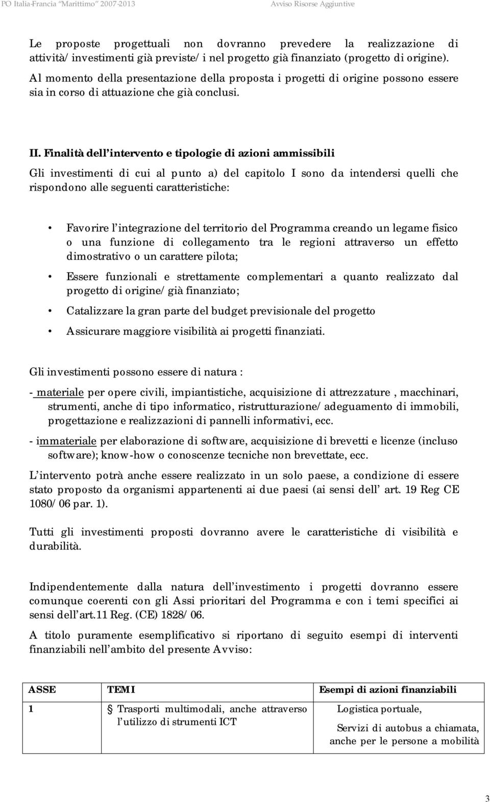 Finalità dell intervento e tipologie di azioni ammissibili Gli investimenti di cui al punto a) del capitolo I sono da intendersi quelli che rispondono alle seguenti caratteristiche: Favorire l