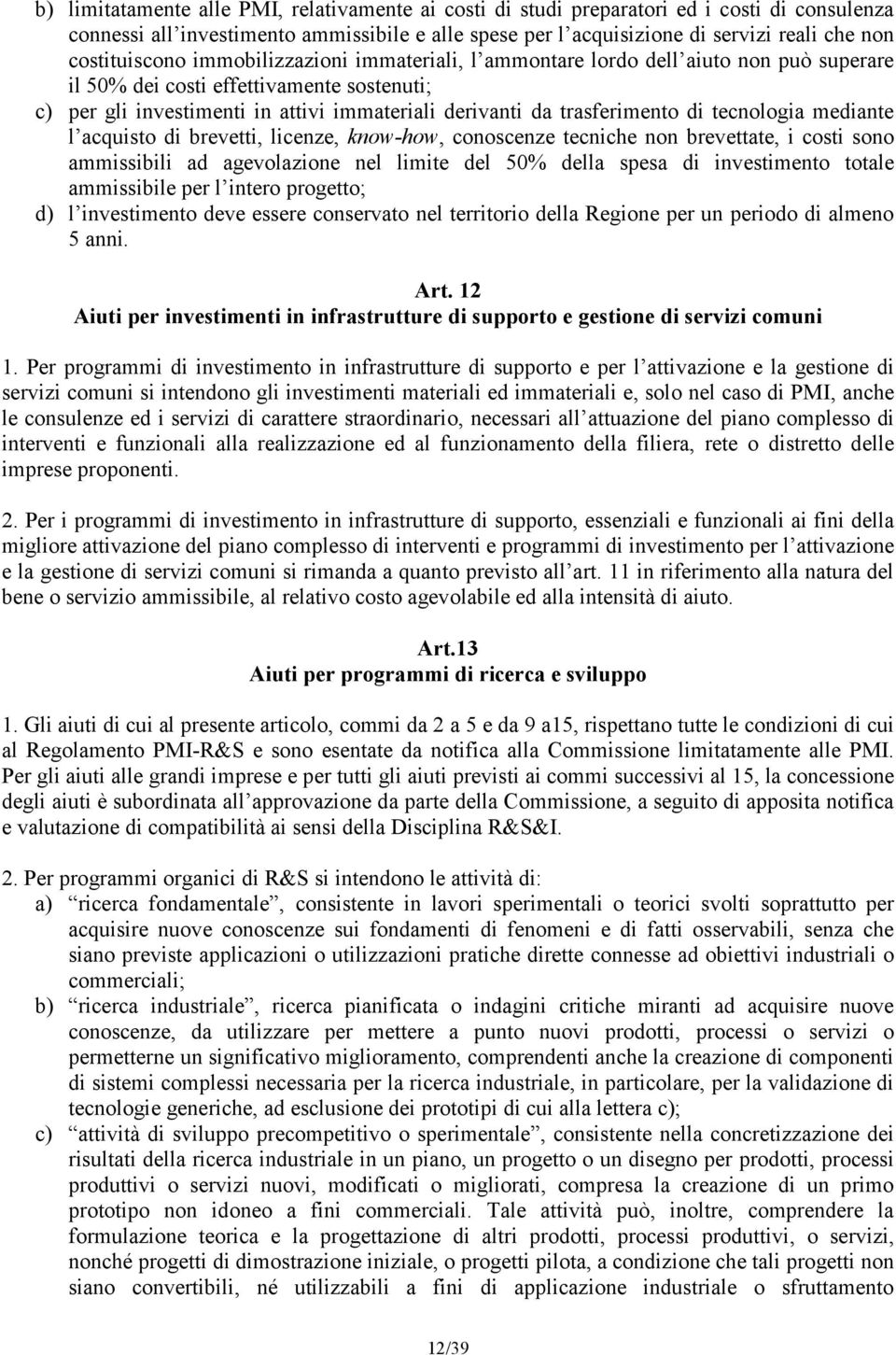 trasferimento di tecnologia mediante l acquisto di brevetti, licenze, know-how, conoscenze tecniche non brevettate, i costi sono ammissibili ad agevolazione nel limite del 50% della spesa di