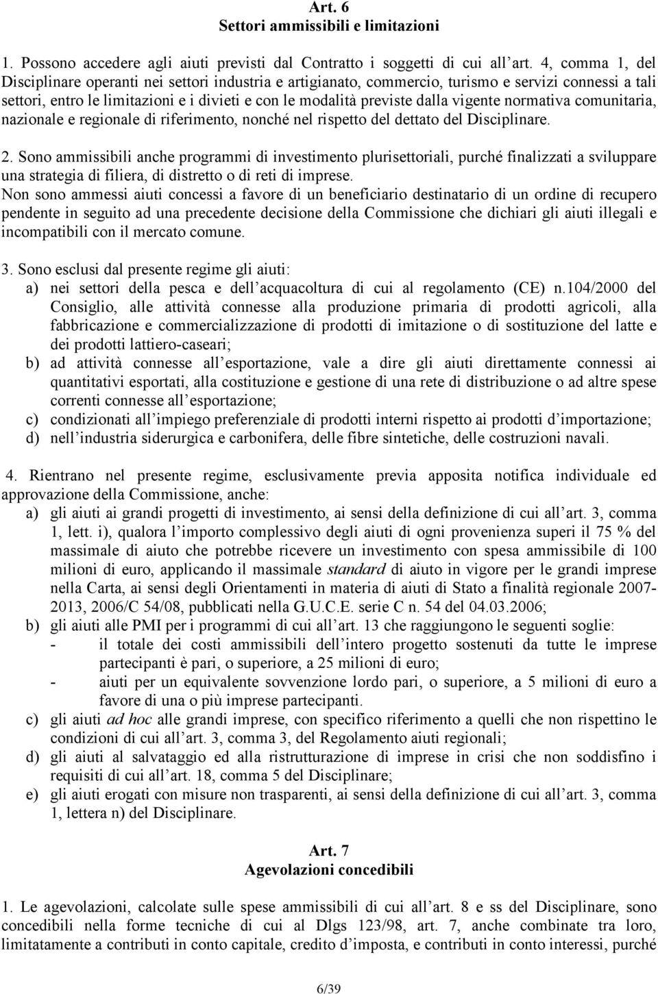 vigente normativa comunitaria, nazionale e regionale di riferimento, nonché nel rispetto del dettato del Disciplinare. 2.