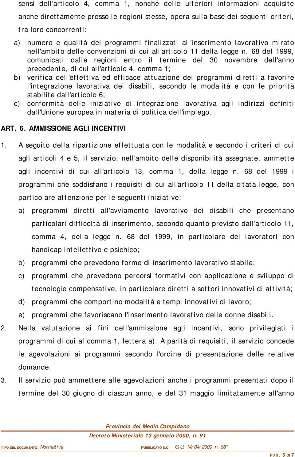 68 del 1999, comunicati dalle regioni entro il termine del 30 novembre dell'anno precedente, di cui all'articolo 4, comma 1; b) verifica dell'effettiva ed efficace attuazione dei programmi diretti a