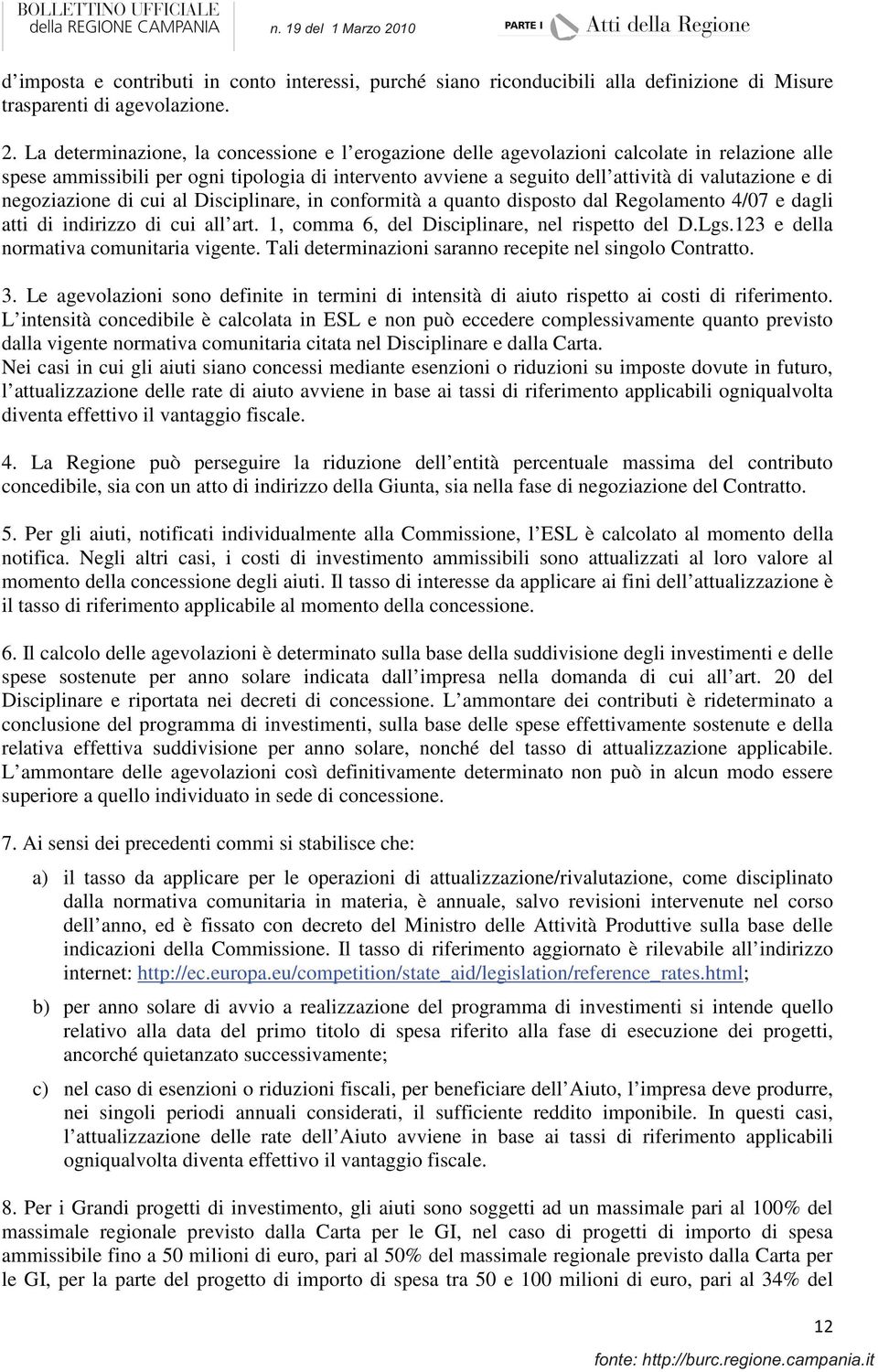 negoziazione di cui al Disciplinare, in conformità a quanto disposto dal Regolamento 4/07 e dagli atti di indirizzo di cui all art. 1, comma 6, del Disciplinare, nel rispetto del D.Lgs.