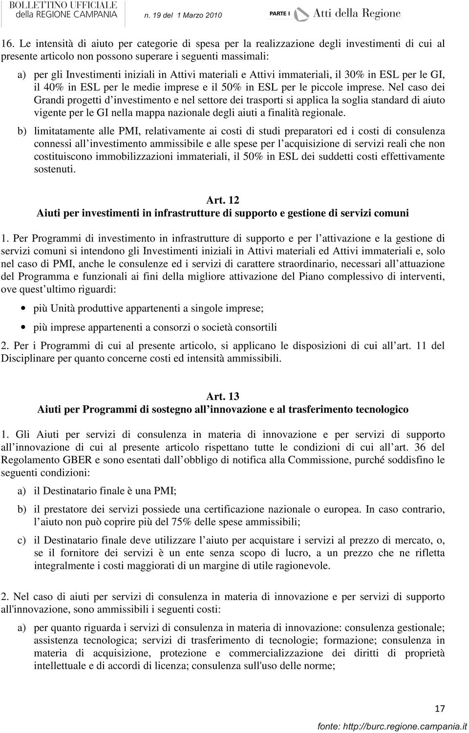 Nel caso dei Grandi progetti d investimento e nel settore dei trasporti si applica la soglia standard di aiuto vigente per le GI nella mappa nazionale degli aiuti a finalità regionale.