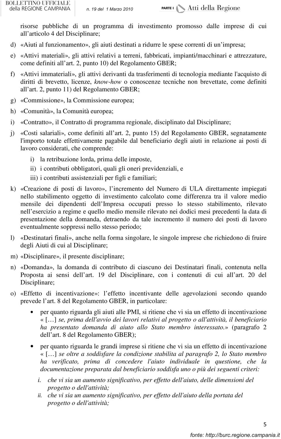 2, punto 10) del Regolamento GBER; f) «Attivi immateriali», gli attivi derivanti da trasferimenti di tecnologia mediante l'acquisto di diritti di brevetto, licenze, know-how o conoscenze tecniche non