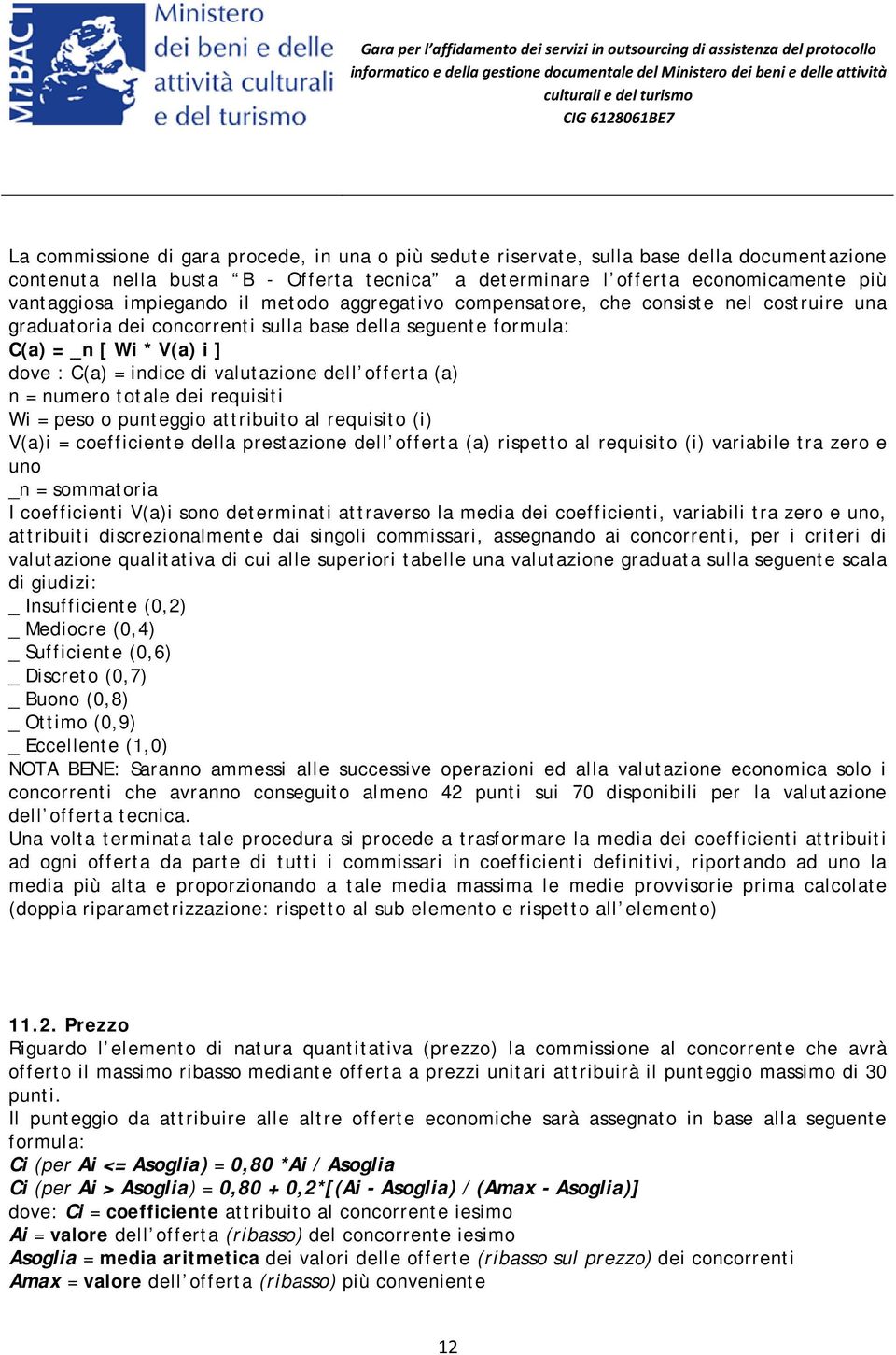 valutazione dell offerta (a) n = numero totale dei requisiti Wi = peso o punteggio attribuito al requisito (i) V(a)i = coefficiente della prestazione dell offerta (a) rispetto al requisito (i)