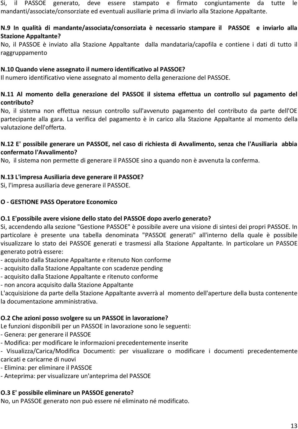 No, il PASSOE è inviato alla Stazione Appaltante dalla mandataria/capofila e contiene i dati di tutto il raggruppamento N.10 Quando viene assegnato il numero identificativo al PASSOE?